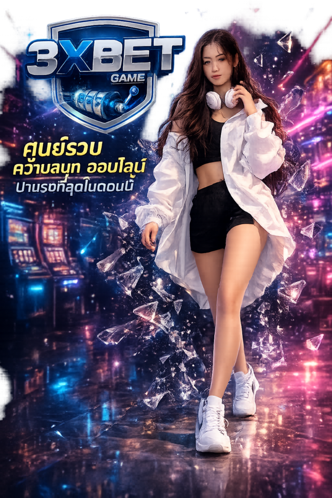 3XBET ศูนย์รวมความสนุกออนไลน์ มาแรงที่สุดในตอนนี้